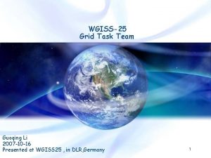 WGISS25 Grid Task Team Guoqing Li 2007 10