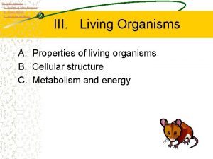 III Living Organisms A Properties of Living Organisms