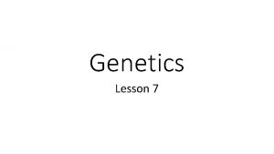 Genetics Lesson 7 Genetics A geneticist is a