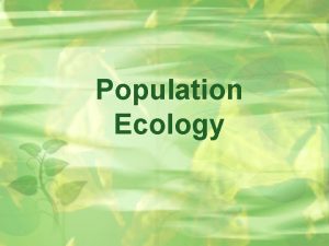 Population Ecology Population Dynamics Population All the individuals