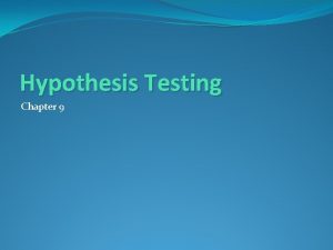 Hypothesis Testing Chapter 9 Six Steps to Hypothesis