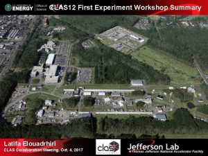 CLAS 12 First Experiment Workshop Summary Latifa Elouadrhiri