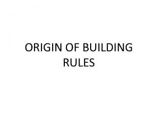 ORIGIN OF BUILDING RULES Origin means The point