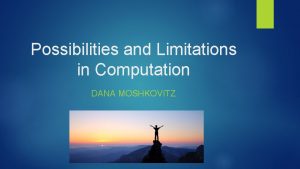 Possibilities and Limitations in Computation DANA MOSHKOVITZ Computation