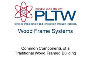 Wood Frame Systems Common Components of a Traditional