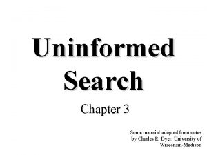 Uninformed Search Chapter 3 Some material adopted from