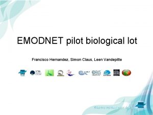 EMODNET pilot biological lot Francisco Hernandez Simon Claus