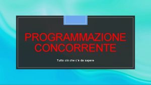 PROGRAMMAZIONE CONCORRENTE Tutto ci che c da sapere