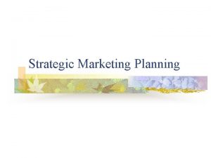 Strategic Marketing Planning What is Strategic Planning n