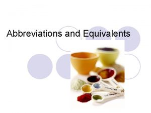 Abbreviations and Equivalents Abbreviations Teaspoon Tablespoon Cup Pint