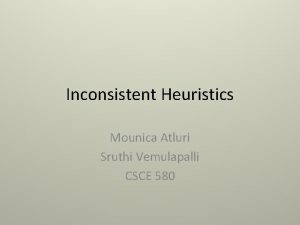 Inconsistent Heuristics Mounica Atluri Sruthi Vemulapalli CSCE 580