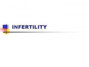 INFERTILITY Infertility Introduction Significant social and medical problem