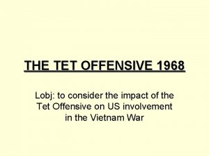 THE TET OFFENSIVE 1968 Lobj to consider the
