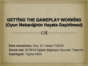 GETTNG THE GAMEPLAY WORKNG Oyun Mekaniinin Hayata Geirilmesi