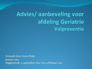 Advies aanbeveling voor afdeling Geriatrie Valpreventie Gemaakt door