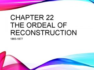 CHAPTER 22 THE ORDEAL OF RECONSTRUCTION 1865 1877