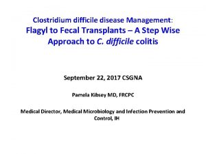 Clostridium difficile disease Management Flagyl to Fecal Transplants