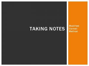 TAKING NOTES Modified Cornell Method TAKING NOTES Why