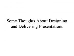 Some Thoughts About Designing and Delivering Presentations Type