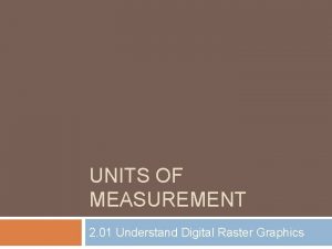UNITS OF MEASUREMENT 2 01 Understand Digital Raster