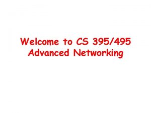 Welcome to CS 395495 Advanced Networking What is