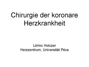 Chirurgie der koronare Herzkrankheit Lrinc Holczer Herzzentrum Universitt