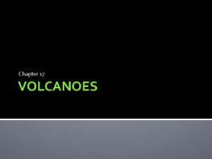 Chapter 17 VOLCANOES Volcanoes Volcanoes vents in the