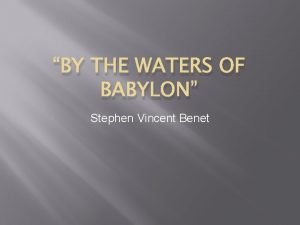 BY THE WATERS OF BABYLON Stephen Vincent Benet