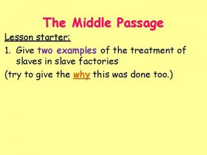 The Middle Passage Lesson starter 1 Give two