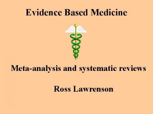 Evidence Based Medicine Metaanalysis and systematic reviews Ross