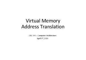 Virtual Memory Address Translation CISC 360 Computer Architecture