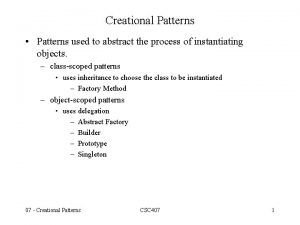 Creational Patterns Patterns used to abstract the process