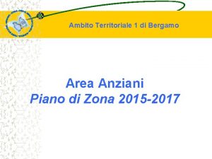 Ambito Territoriale 1 di Bergamo Area Anziani Piano