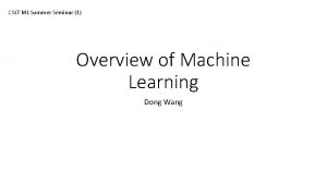 CSLT ML Summer Seminar 1 Overview of Machine