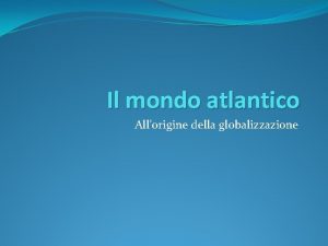 Il mondo atlantico Allorigine della globalizzazione Crisi delleurocentrismo