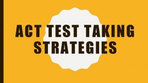 ACT TEST TAKING STRATEGIES LONG BEFORE THE TEST