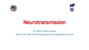 Neurotransmission Dr Rashmi Rekha Kumari Asstt Prof Deptt