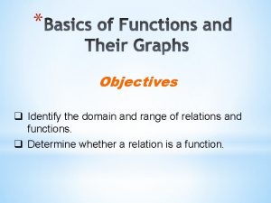 Objectives q Identify the domain and range of