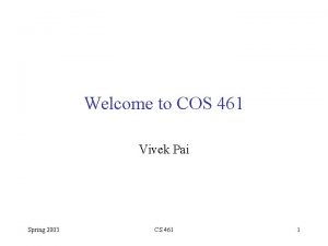 Welcome to COS 461 Vivek Pai Spring 2003