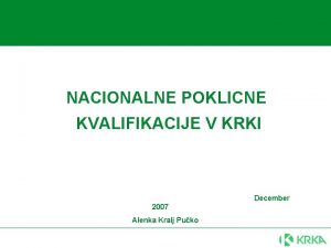 NACIONALNE POKLICNE KVALIFIKACIJE V KRKI December 2007 Alenka