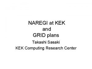 NAREGI at KEK and GRID plans Takashi Sasaki