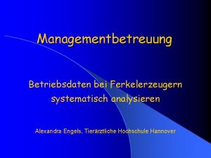 Managementbetreuung Betriebsdaten bei Ferkelerzeugern systematisch analysieren Alexandra Engels