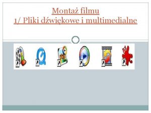 Monta filmu 1 Pliki dwikowe i multimedialne Podstawowe