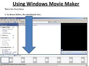 Using Windows Movie Maker There Are Two Views