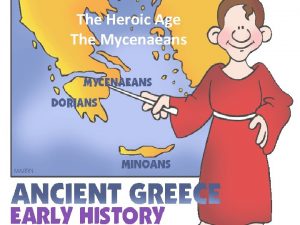 The Heroic Age The Mycenaeans The Mycenaeans The