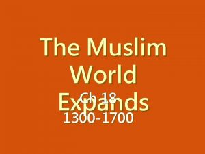 The Muslim World Ch 18 Expands 1300 1700