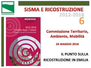 SISMA E RICOSTRUZIONE 2012 2018 6 Commissione Territorio