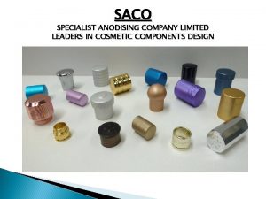 SACO SPECIALIST ANODISING COMPANY LIMITED LEADERS IN COSMETIC
