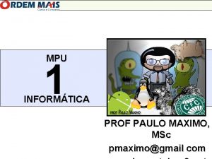 MPU 1 INFORMTICA PROF PAULO MAXIMO MSc pmaximogmail