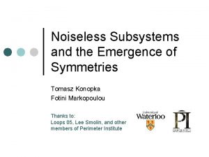 Noiseless Subsystems and the Emergence of Symmetries Tomasz